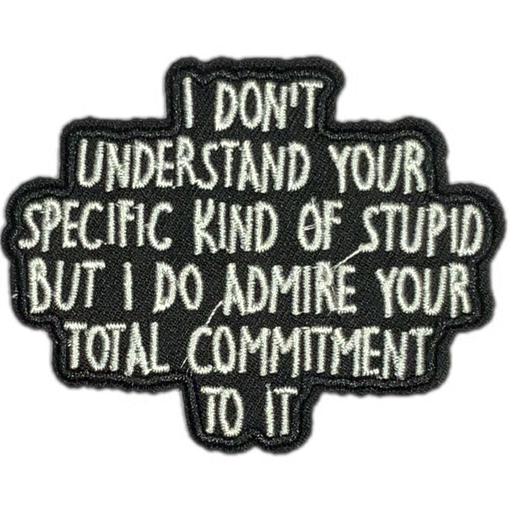 I Don't Understand Your Specific Kind of Stupid Embroidered Patch Black White